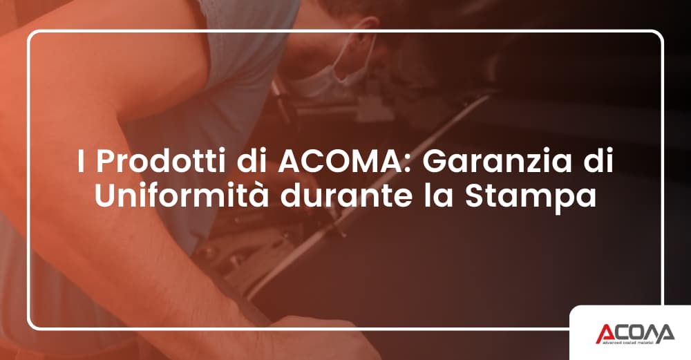 I_Prodotti_di_ACOMA__Garanzia_di_Uniformità_durante_la_Stampa